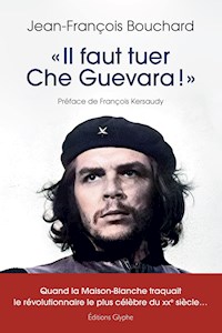 « Il faut tuer Che Guevara !  » - Bouchard Jean-François - ebook