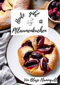 Heute gibt es - Pflaumenkuchen - Blaze Flamingrill - ebook
