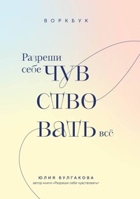 Разреши себе чувствовать всё. Воркбук - Юлия Булгакова - ebook
