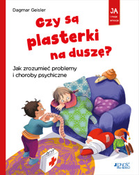 Czy są plasterki na duszę? Jak zrozumieć problemy i choroby psychiczne. Seria: Ja i moje emocje - Dagmar Geisler - książka