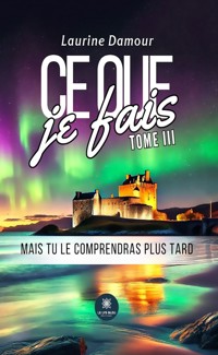 Ce que je fais - Tome 3 - Laurine Damour - ebook