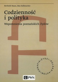 Codzienność i polityka. Wspomnienia poznańskich Żydów - Berthold Haase, Max Kollenscher - książka