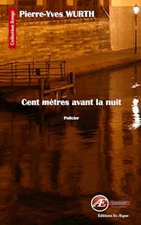 Cent mètres avant la nuit - Pierre-Yves Wurth - ebook