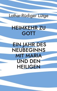 Heimkehr zu Gott - Ein Jahr des Neubeginns mit Maria und den Heiligen - Lothar-Rüdiger Lütge - ebook