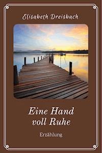 Eine Hand voll Ruhe - Elisabeth Dreisbach - ebook