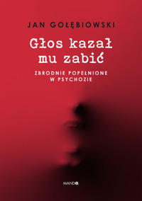Głos kazał mu zabić. Zbrodnie popełnione w psychozie - Jan Gołębiowski - ebook + audiobook + książka
