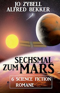 Sechsmal zum Mars: 6 Science Fiction Romane - Alfred Bekker - ebook