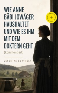 Wie Anne Bäbi Jowäger haushaltet und wie es ihm mit dem Doktern geht (Kommentiert) - Jérémias Gotthelf, Gotthelf Jeremias - ebook
