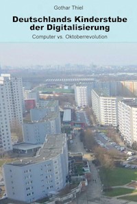 Deutschlands Kinderstube der Digitalisierung - Gothar Thiel - ebook