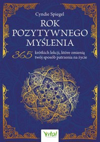 Rok pozytywnego myślenia. 365 krótkich lekcji, które zmienią twój sposób patrzenia na życie - Cyndie Spiegel - książka