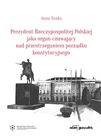 Prezydent Rzeczypospolitej Polskiej jako organ czuwający nad przestrzeganiem porządku konstytucyjnego - Suska Anna - książka