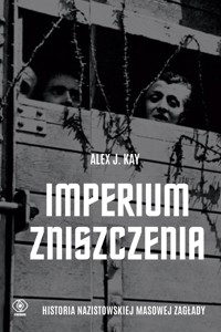 Imperium zniszczenia. Historia nazistowskiej masowej zagłady - Kay Alex J. - książka