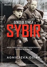 Dzieci ze stacji Sybir. Przez tajgi Syberii i stepy Kazachstanu. Historie ocalałych - Agnieszka Osiak - książka