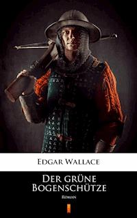 Der grüne Bogenschütze. Roman - Edgar Wallace - ebook