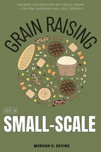 Grain Raising on a Small-Scale::: - Morgan O. Devine - ebook