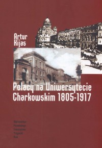 Polacy na Uniwersytecie Charkowskim 1805-1917 - Artur Kijas - książka