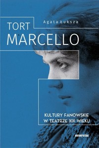 Tort Marcello. Kultury fanowskie w teatrze XIX w. - Agata Łuksza - książka