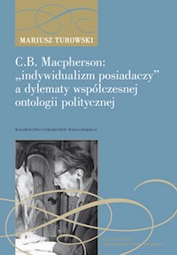 C.B. Macpherson: „indywidualizm posiadaczy” a dylematy współczesnej ontologii polityczne - Turowski Mariusz - książka