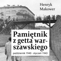 Pamiętnik z getta warszawskiego. Październik 1940 – styczeń 1943 - Henryk Makower - audiobook