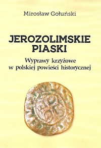 Jerozolimskie piaski Wyprawy krzyżowe w polskiej powieści historycznej - Gołuński Mirosław - książka