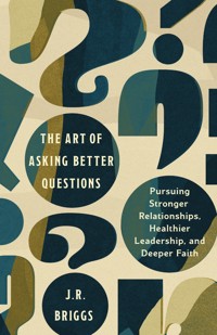 The Art of Asking Better Questions - J.R. Briggs - ebook