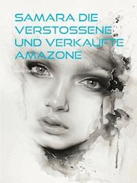 Samara Die verstoßene und verkaufte Amazone - Sarina Forster - ebook