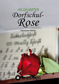 Dorfschul Rose - Eine erstaunlich glückliche Geschichte mitten in Krieg und Vertreibung - Helga Harter - ebook