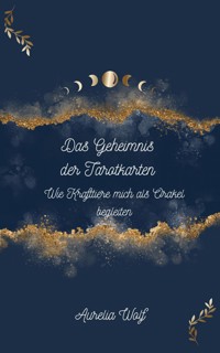Das Geheimnis der Tarotkarten - Wie Krafttiere mich als Orakel begleiten - Aurelia Wolf - ebook