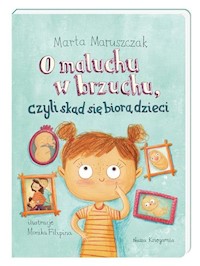 O maluchu w brzuchu, czyli skąd się biorą dzieci - Maruszczak Marta - książka
