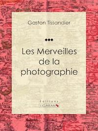 Les Merveilles de la photographie - Ligaran - ebook