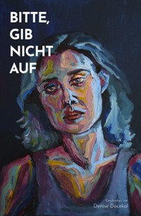 Bitte, gib nicht auf. - Denise Docekal - ebook