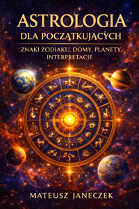 Astrologia dla Początkujących – Znaki Zodiaku, Domy, Planety, Interpretacje - Mateusz Janeczek - ebook