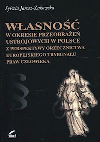 Własność w okresie przeobrażeń ustrojowych w Polsce z perspektywy orzecznictwa Europejskiego Trybunału Praw Człowieka - Jarosz-Żukowska Sylwia - książka