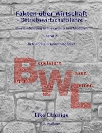 Fakten über Wirtschaft - Band 2 - BetriebsWirtschaftsLehre - - Eike Clausius - ebook
