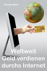 Weltweit Geld verdienen durchs Internet - Thomas Werk - ebook