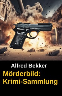 Mörderbild: Krimi-Sammlung - Alfred Bekker - ebook