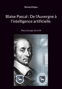 Blaise Pascal : De l'Auvergne à l'intelligence artificielle - Richard Dujon - ebook