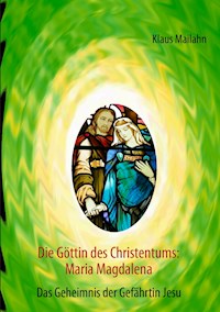 Die Göttin des Christentums: Maria Magdalena - Klaus Mailahn - ebook