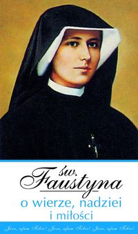 Św. Faustyna o wierze, nadziei i miłości - Faustyna Kowalska - książka