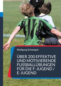 Über 200 effektive und motivierende Fußballübungen für die F-Jugend / E-Jugend - Wolfgang Schnepper - ebook