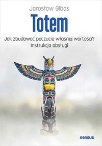Totem. Jak zbudować poczucie własnej wartości? - Jarosław Gibas - książka