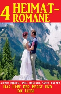 Das Erbe der Berge und die Liebe: 4 Heimatromane - Alfred Bekker - ebook