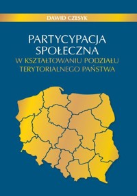 Partycypacja społeczna w kształtowaniu podziału terytorialnego państwa - Czesyk Dawid - książka