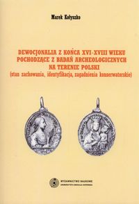 Dewocjonalia z końca XVI-XVIII wieku pochodzące z badań archeologicznych na terenie Polski - Kołyszko Marek - książka