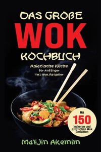 Das große WOK Kochbuch - Asiatische Küche für Anfänger - Malijin Akemim - ebook