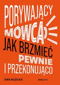Porywający mówca Jak brzmieć pewnie i przekonująco - Kozicka Ewa - książka