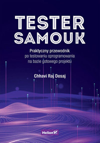 Tester samouk. Praktyczny przewodnik po testowaniu oprogramowania na bazie gotowego projektu - Chhavi Raj Dosaj - książka