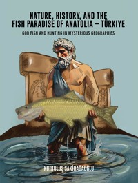 Nature, History, and the Fish Paradise of Anatolia – Türkiye - Kurtuluş Şakirağaoğlu - ebook