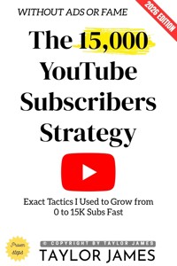The 15,000 YouTube Subscribers Strategy: - Taylor James - ebook