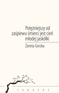 Potężniejszy od zaśpiewu śmierci jest cień młodej jaskółki / Convivo - Gorzka Żaneta - książka